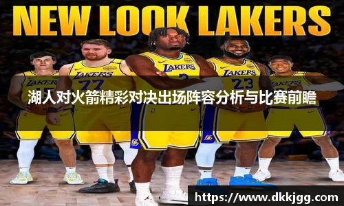 湖人对火箭精彩对决出场阵容分析与比赛前瞻