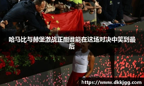 哈马比与赫堡激战正酣谁能在这场对决中笑到最后